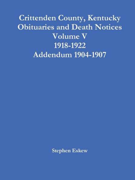 Crittenden County, Kentucky Obituaries And Death Notices Volume V 1918-1922 Addendum 1904-1907