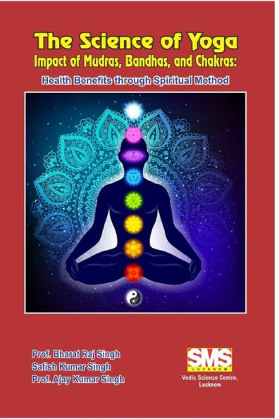 The Science Of Yoga - Impact Of Mudras, Bandhas, And Chakras: Health Benefits Through Spiritual Method