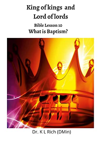 King Of Kings And Lord Of Lords: Bible Lesson 10: What Is Baptism?