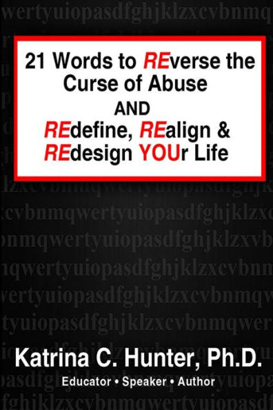 21 Words To Reverse The Curse Of Abuse And Redefine, Realign & Redesign Your Life