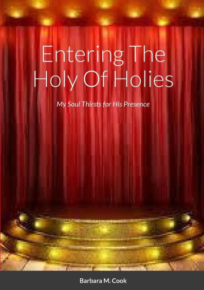 Entering The Holy Of Holies: My Soul Thirsts For His Presence
