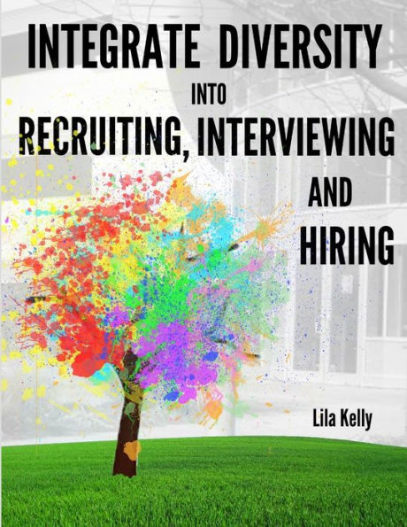 Integrate Diversity Into Recruiting, Interviewing And Hiring