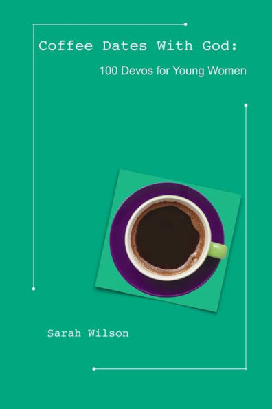 Coffee Dates With God: 100 Devos For Young Women