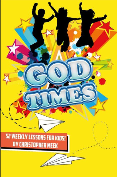 God Times: 52 Weekly Lessons For Kids!: 52 Weekly Lessons For Kids!