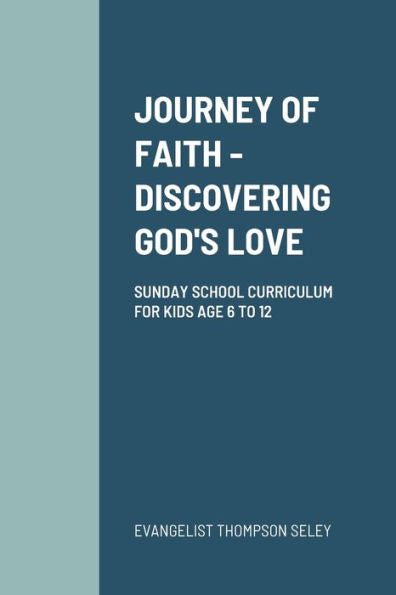 Journey Of Faith: Discovering God's Love: Sunday School Curriculum For Kids Age 6 To 12