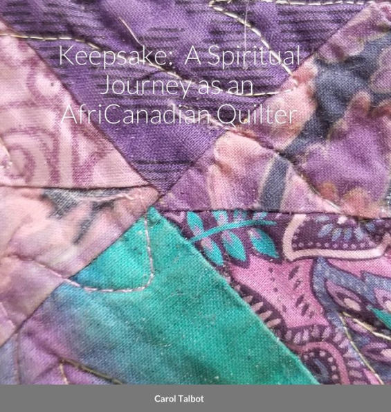 Keepsake: A Spiritual Journey As An Africanadian Quilter