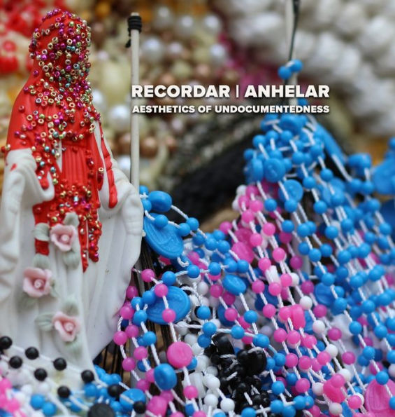 Recordar Anhelar: Aesthetics Of Undocumentedness