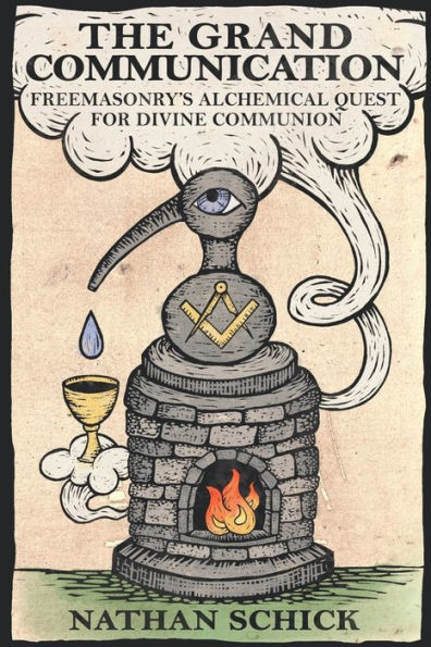 The Grand Communication: Freemasonry's Alchemical Quest For Divine Communion