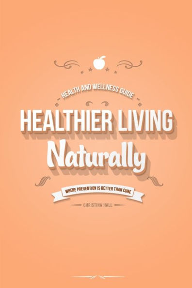 Healthier Living Naturally: Health And Wellness Guide