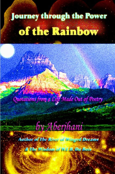 Journey Through The Power Of The Rainbow: Quotations From A Life Made Out Of Poetry