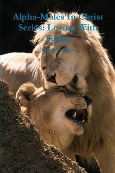 Alpha-Males In Christ Series: Loving With Grace