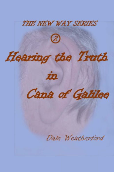 Hearing The Truth In Cana Of Galilee: The New Way Series #2