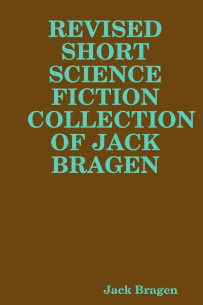 Revised Short Science Fiction Collection Of Jack Bragen