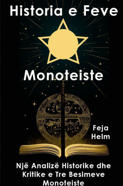 Historia E Feve Monoteiste: Nj?Analiz?Historike Dhe Kritike E Tre Besimeve Monoteiste (Albanian Edition)