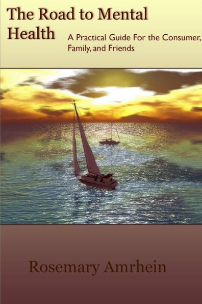 The Road To Mental Health: A Practical Guide For The Consumer, Family, And Friends