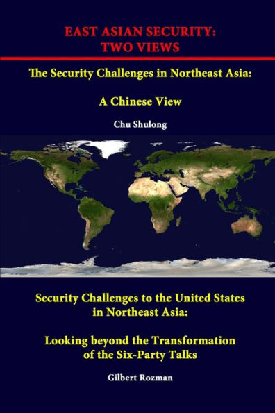 East Asian Security: Two Views - The Security Challenges In Northeast Asia: A Chinese View - Security Challenges To The United States In Northeast ... The Transformation Of The Six-Party Talks