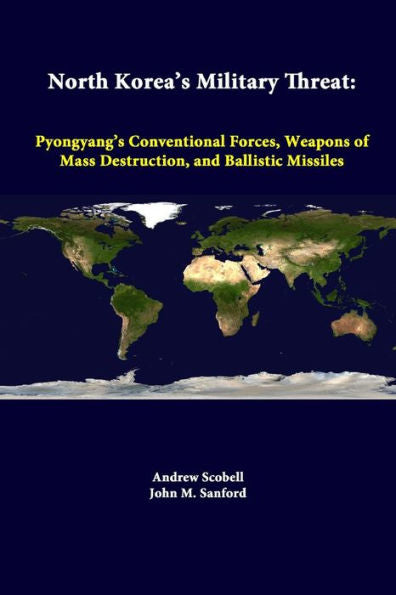 North Korea's Military Threat: Pyongyang's Conventional Forces, Weapons Of Mass Destruction, And Ballistic Missiles