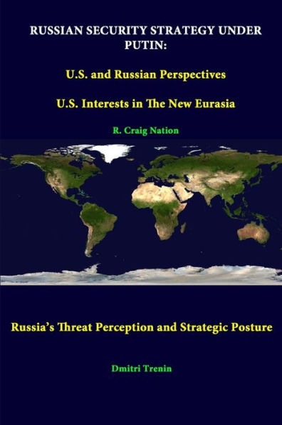 Russian Security Strategy Under Putin: U.S. And Russian Perspectives - U.S. Interests In The New Eurasia - Russia's Threat Perception And Strategic Posture