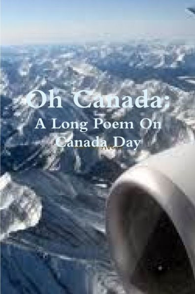 Oh Canada: A Long Poem On Canada Day