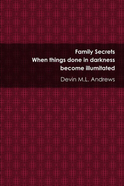Family Secrets: When Things Done In Darkness Become Illuminated