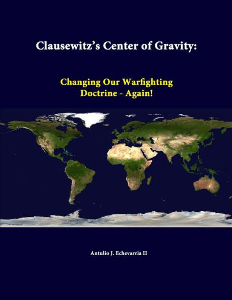 Clausewitz's Center Of Gravity: Changing Our Warfighting Doctrine - Again!