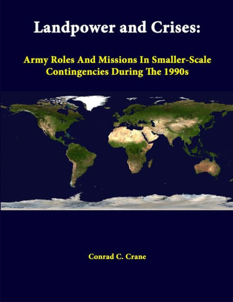 Landpower And Crises: Army Roles And Missions In Smaller-Scale Contingencies During The 1990S