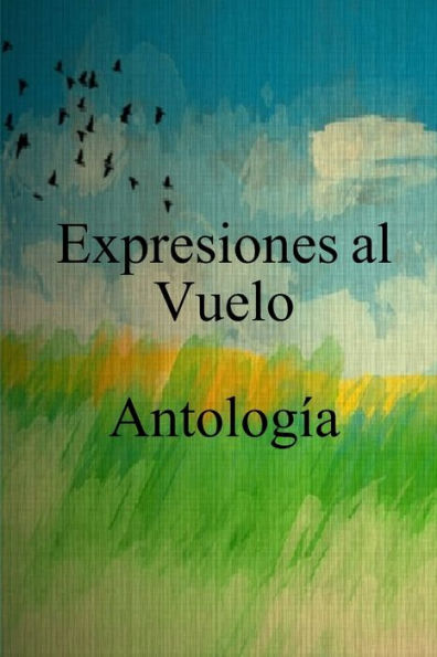 Expresiones Al Vuelo Antología (Spanish Edition)