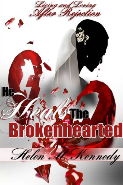 He Heals The Brokenhearted:Living And Loving After Rejection