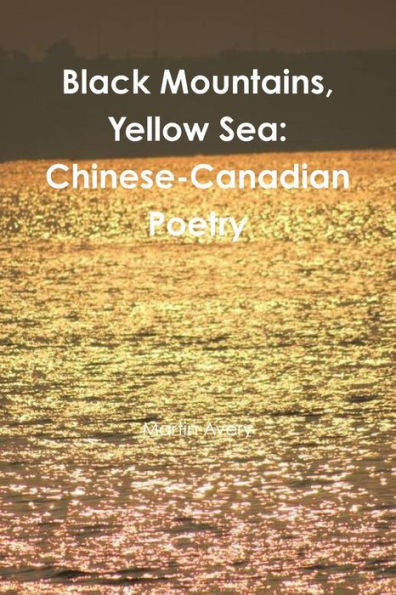 Black Mountains, Yellow Sea: Chinese-Canadian Poetry