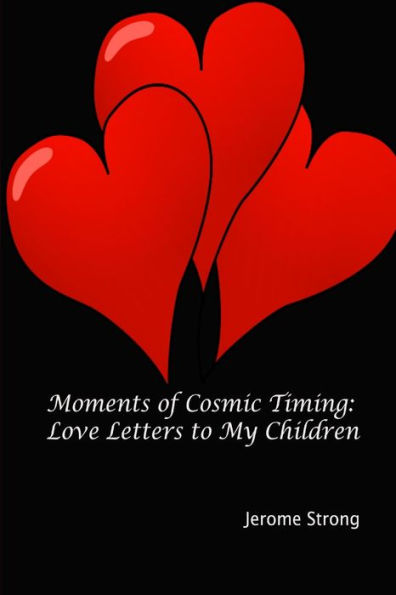 Moments Of Cosmic Timing: Love Letters To My Children