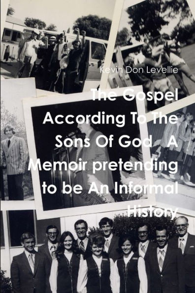 The Gospel According To The Sons Of God A Memoir Pretending To Be An Informal History