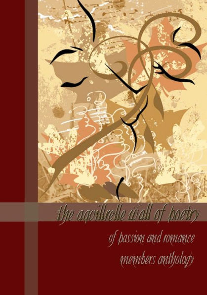 The Aquillrelle Wall Of Poetry Of Passion And Romance, Members Anthology
