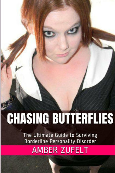 Chasing Butterflies: The Ultimate Guide To Surviving Borderline Personality Disorder