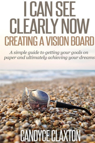 I Can See Clearly Now: Creating A Vision Board