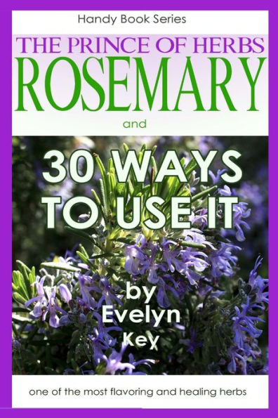 Rosemary, The Prince Of Herbs And 30 Ways To Use It