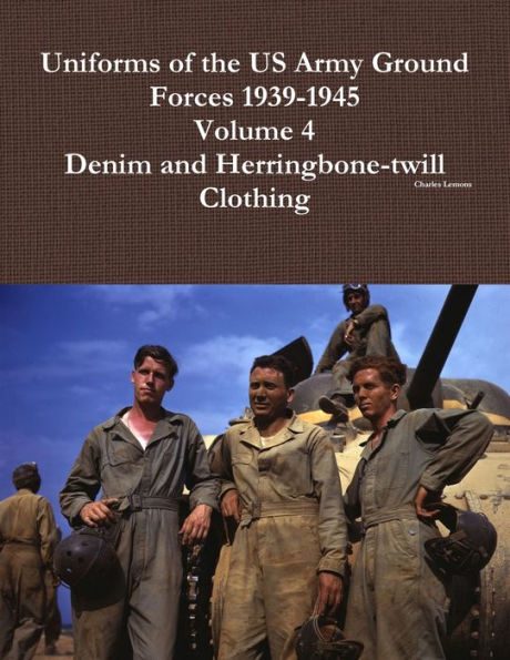 Uniforms Of The Us Army Ground Forces 1939-1945, Volume 4, Denim And Hbt Clothing