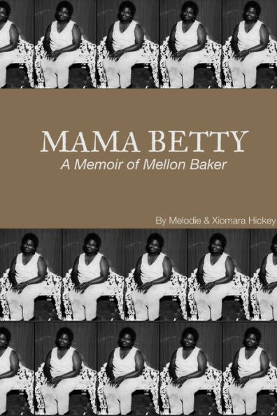 Mama Betty: A Memoir Of Mellon Baker