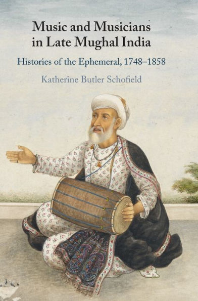 Music And Musicians In Late Mughal India: Histories Of The Ephemeral, 1748?858