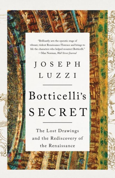 Botticelli's Secret: The Lost Drawings And The Rediscovery Of The Renaissance
