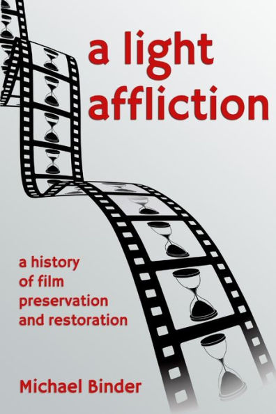 A Light Affliction: A History Of Film Preservation And Restoration