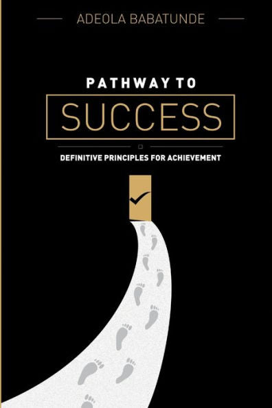 Pathway To Success: Definitive Principles For Achievement