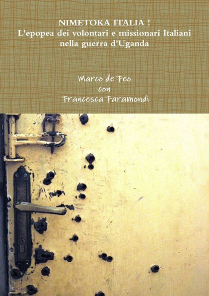 Nimetoka Italia ! L'Epopea Dei Volontari E Missionari Italiani Nella Guerra D'Uganda (Italian Edition)