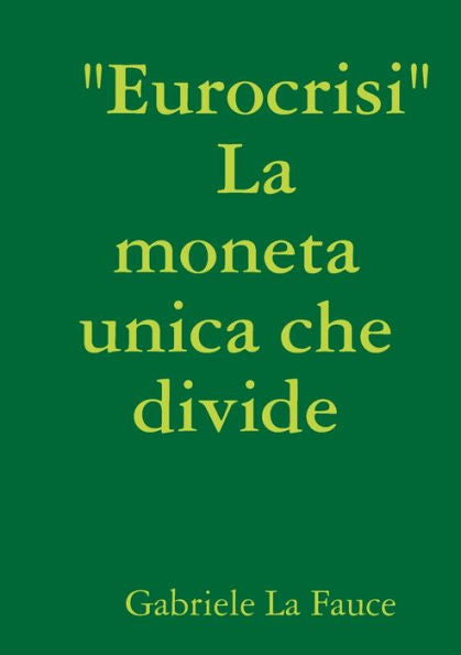Eurocrisi La Moneta Unica Che Divide (Italian Edition)