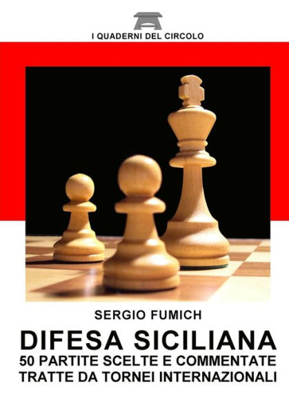 Difesa Siciliana. 50 Partite Scelte E Commentate Tratte Da Tornei Internazionali (Italian Edition)