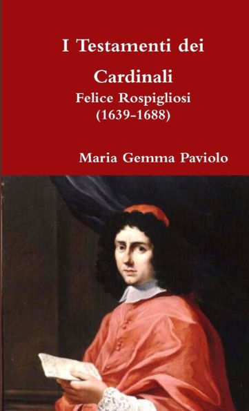 I Testamenti Dei Cardinali: Felice Rospigliosi (1639-1688) (Italian Edition)