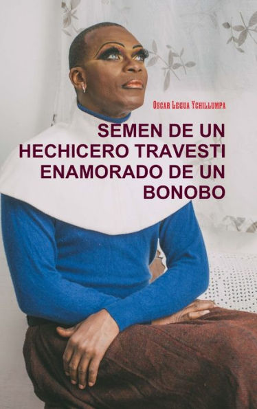 Semen De Un Hechicero Travesti Enamorado De Un Bonobo (Spanish Edition)