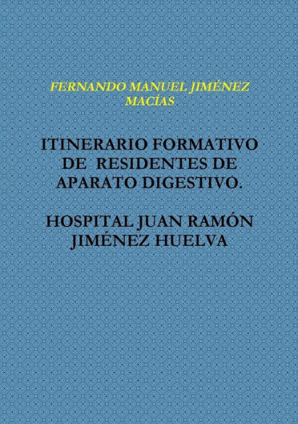 ITINERARIO FORMATIVO DE RESIDENTES DE APARATO DIGESTIVO. HOSPITAL JUAN RAM?N JIM?NEZ HUELVA (Spanish Edition)
