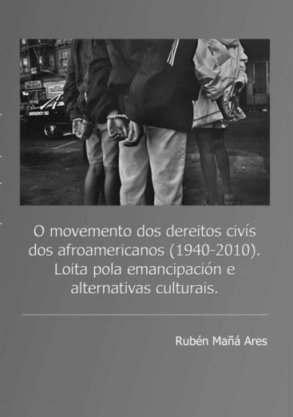 O Movemento Dos Dereitos Civís Dos Afroamericanos (1940 - 2010). Loita Pola Emancipación E Alternativas Culturais. (Galician Edition)