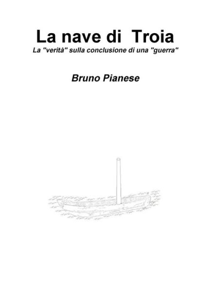 La Nave Di Troia La ?Verità? Sulla Conclusione Di Una ?Guerra? (Italian Edition)