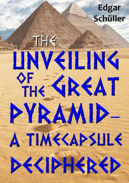 The unveiling of the great pyramid - a timecapsule deciphered